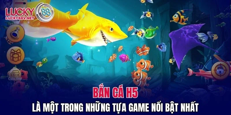 Bắn cá H5 là một trong những tựa game nổi bật nhất
