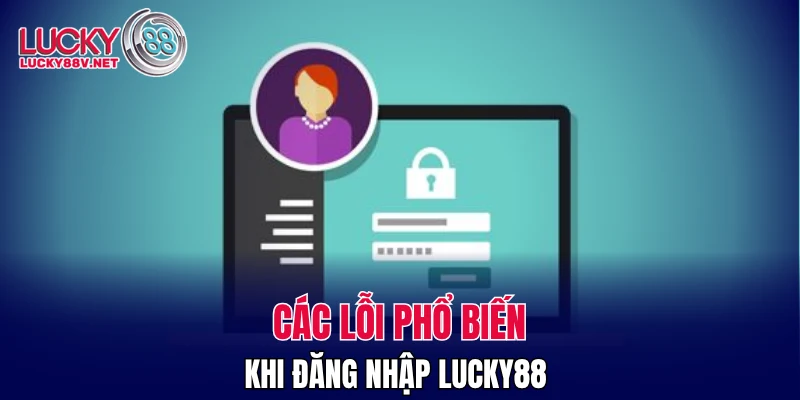 Các lỗi phổ biến khi đăng nhập LUCKY88