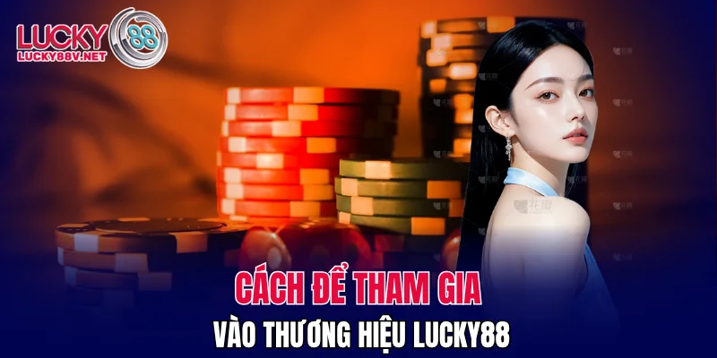 Cách để tham gia vào thương hiệu LUCKY88
