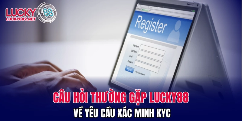Câu hỏi thường gặp LUCKY88 về yêu cầu xác minh KYC