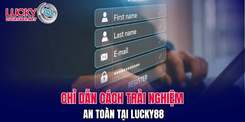 Chỉ dẫn cách trải nghiệm an toàn tại LUCKY88
