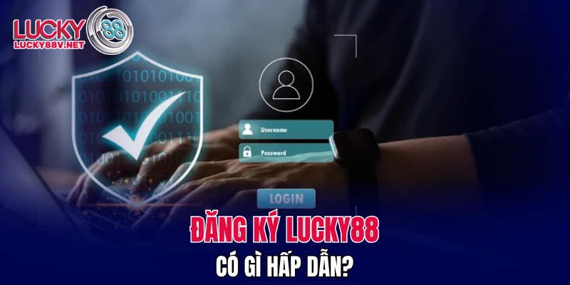 Đăng ký LUCKY88 có gì hấp dẫn?