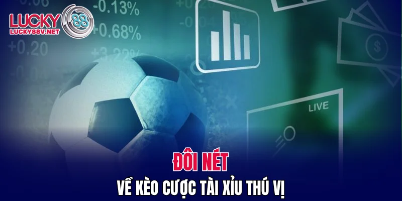 Đôi nét về kèo cược tài xỉu thú vị