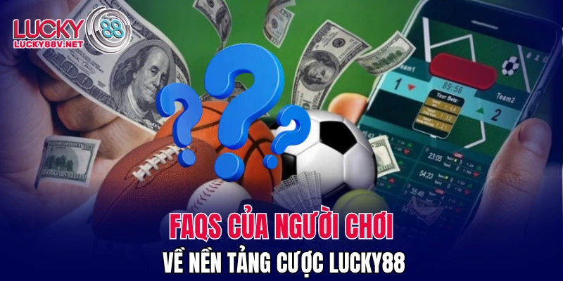 FAQs của người chơi về nền tảng cược LUCKY88