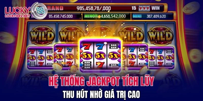 Hệ thống jackpot tích lũy thu hút nhờ giá trị cao