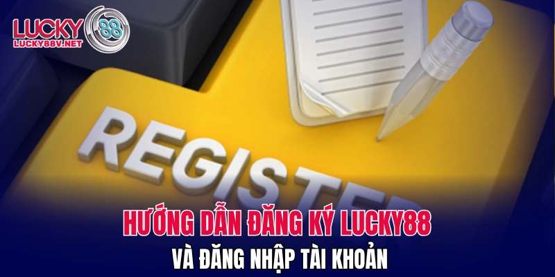 Hướng dẫn đăng ký LUCKY88 và đăng nhập tài khoản