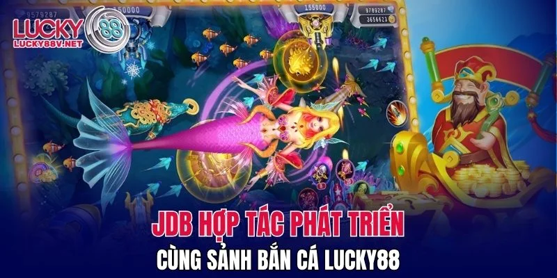 JDB hợp tác phát triển cùng sảnh bắn cá LUCKY88