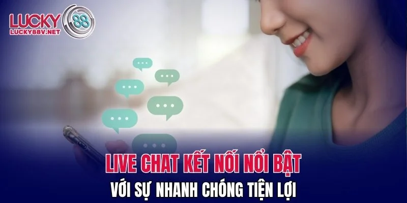 Live chat kết nối nổi bật với sự nhanh chóng tiện lợi
