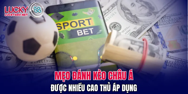 Mẹo đánh kèo châu Á được nhiều cao thủ áp dụng