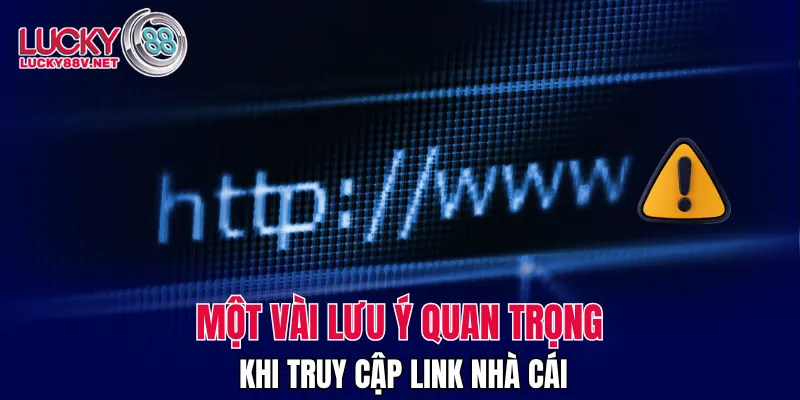 Một vài lưu ý quan trọng khi truy cập link nhà cái