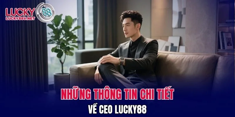 Những thông tin chi tiết về CEO LUCKY88