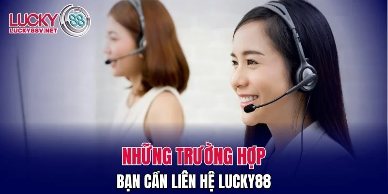 Những trường hợp bạn cần liên hệ LUCKY88