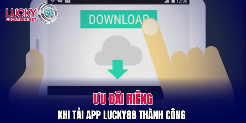 Ưu đãi riêng khi tải app LUCKY88 thành công